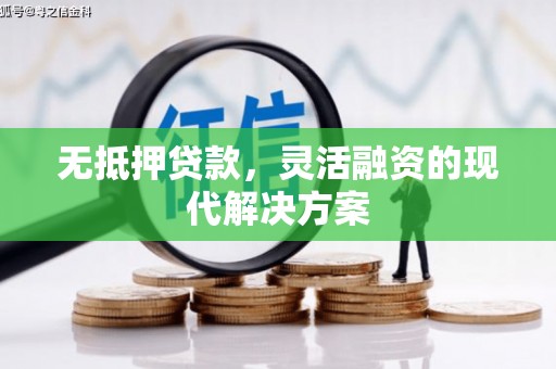 历下无抵押贷款，灵活融资的现代解决方案