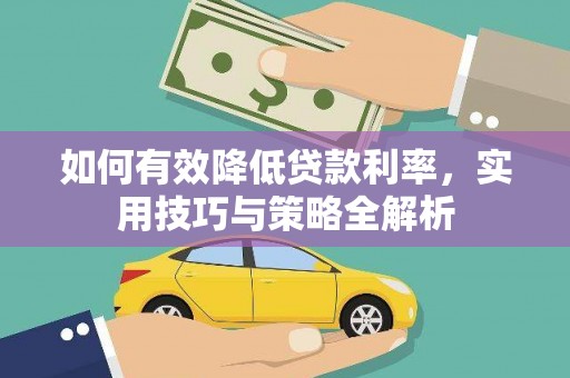 历下如何有效降低贷款利率，实用技巧与策略全解析