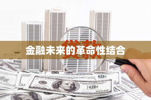 历下金融未来的革命性结合